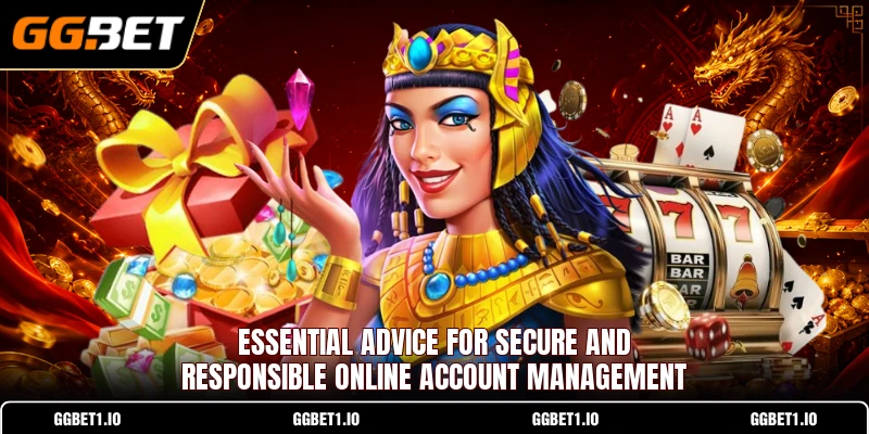 Essential advice for secure and responsible online account management Essential advice for secure and responsible online account management
