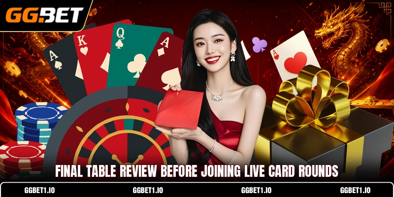 Final table review before joining live card rounds Final table review before joining live card rounds