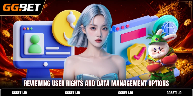 Reviewing user rights and data management options