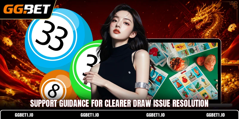 Support guidance for clearer draw issue resolution